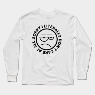 Sorry, I literally Don't Care At All. Meh Face Long Sleeve T-Shirt